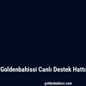 Goldenbahissi Canlı Destek Hattı