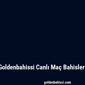 Goldenbahissi Canlı Maç Bahisleri