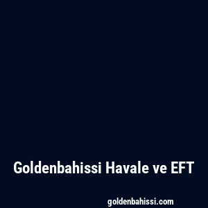Goldenbahissi Havale ve EFT
