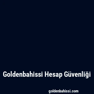 Goldenbahissi Hesap Güvenliği