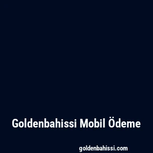 Goldenbahissi Mobil Ödeme