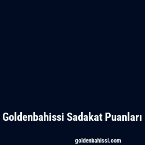 Goldenbahissi Sadakat Puanları