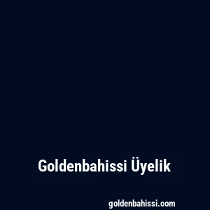 Goldenbahissi Üyelik