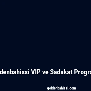 Goldenbahissi VIP ve Sadakat Programı