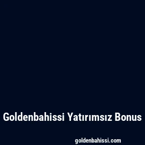 Goldenbahissi Yatırımsız Bonus